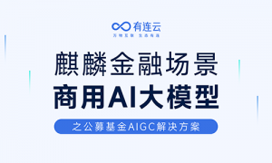 麒麟公募基金大模型商用，有连云AIGC赋能降本增效